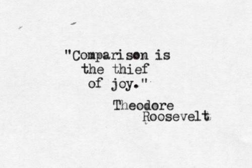 Comparison is the thief of joy